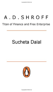 A.D. Shroff: Titan of Finance And Free Enterprise : Sucheta Dalal