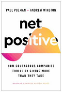 Net Positive : how courageous companies thrive by  giving  more than they take