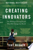 Creating Innovators : the making of young people who will change the world