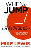 When to Jump : When to Jump: If the Job You Have Isn't the Life You Want