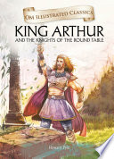 King Arthur And The Knights Of The Round Table : Om Illustrated Classics