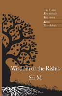 Wisdom of the Rishis : The Three Upanishads: Ishavasya, Kena & Mandukya