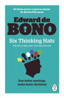 Six Thinking Hats : The multi-million bestselling guide to running better meetings and making faster decisions : Edward De Bono